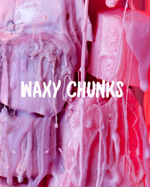  WAXY CHUNKS 